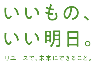 いいもの、いい明日。 リユースで、未来にできること。